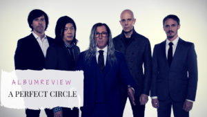 Read more about the article Albumreviews: A Perfect Circle – *Eat the Elephant*