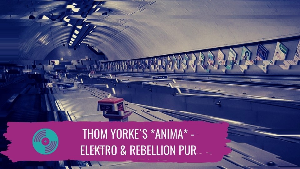 Thom  Yorke`s *Anima*: Elektro & Rebellion pur
