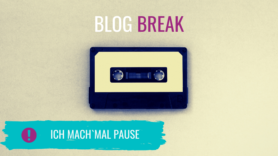 You are currently viewing Blog Break – Ich mach’ mal Pause